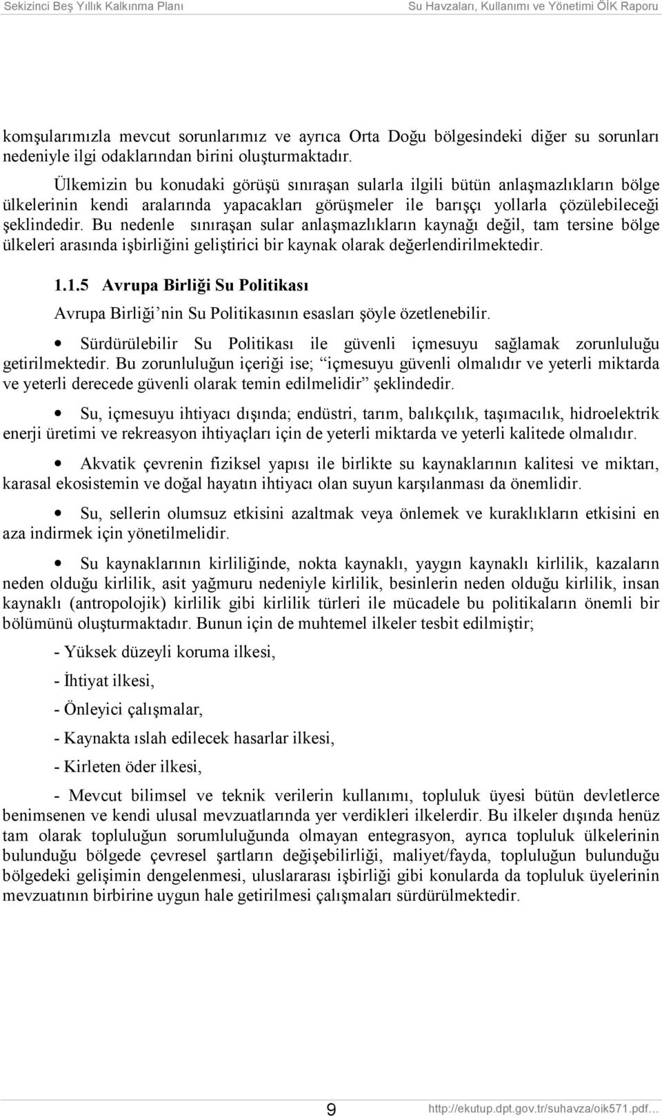 Bu nedenle sõnõraşan sular anlaşmazlõklarõn kaynağõ değil, tam tersine bölge ülkeleri arasõnda işbirliğini geliştirici bir kaynak olarak değerlendirilmektedir. 1.