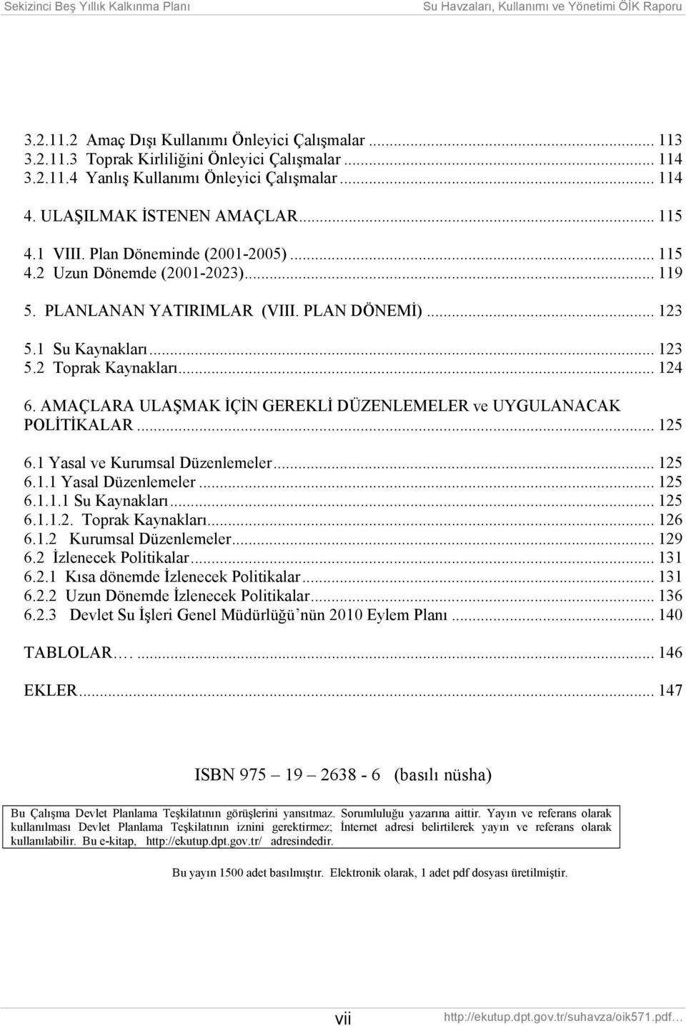 AMAÇLARA ULAŞMAK İÇİN GEREKLİ DÜZENLEMELER ve UYGULANACAK POLİTİKALAR... 125 6.1 Yasal ve Kurumsal Düzenlemeler... 125 6.1.1 Yasal Düzenlemeler... 125 6.1.1.1 Su Kaynaklarõ... 125 6.1.1.2. Toprak Kaynaklarõ.