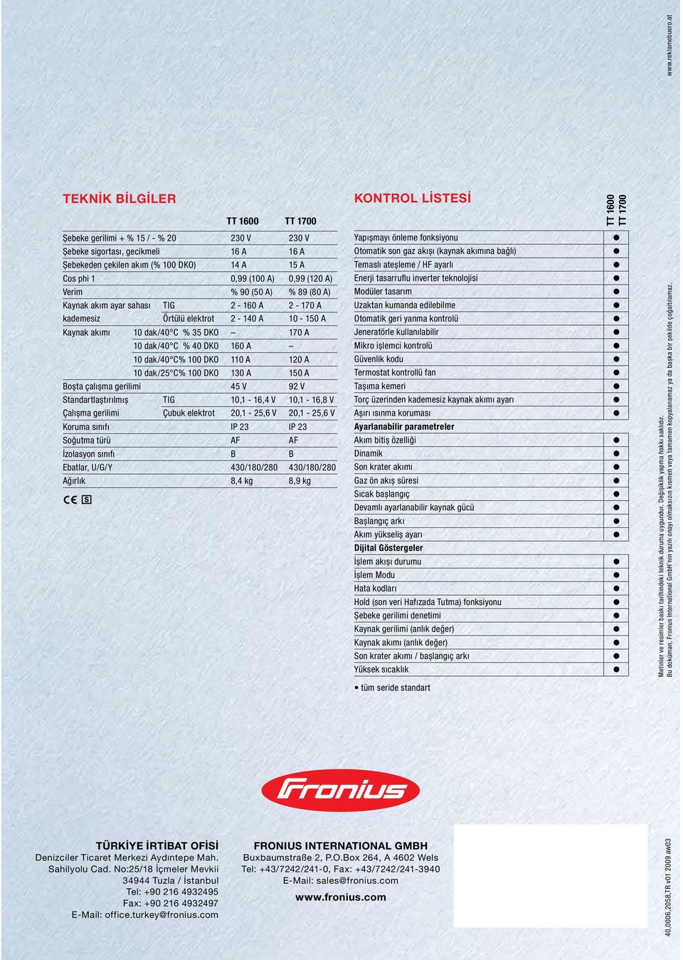 Verim % 90 (50 A) % 89 (80 A) Kaynak akım ayar sahası TIG 2-160 A 2-170 A kademesiz Örtülü elektrot 2-140 A 10-150 A Kaynak akımı 10 dak/40 C % 35 DKO 170 A 10 dak/40 C % 40 DKO 160 A 10 dak/40 C %