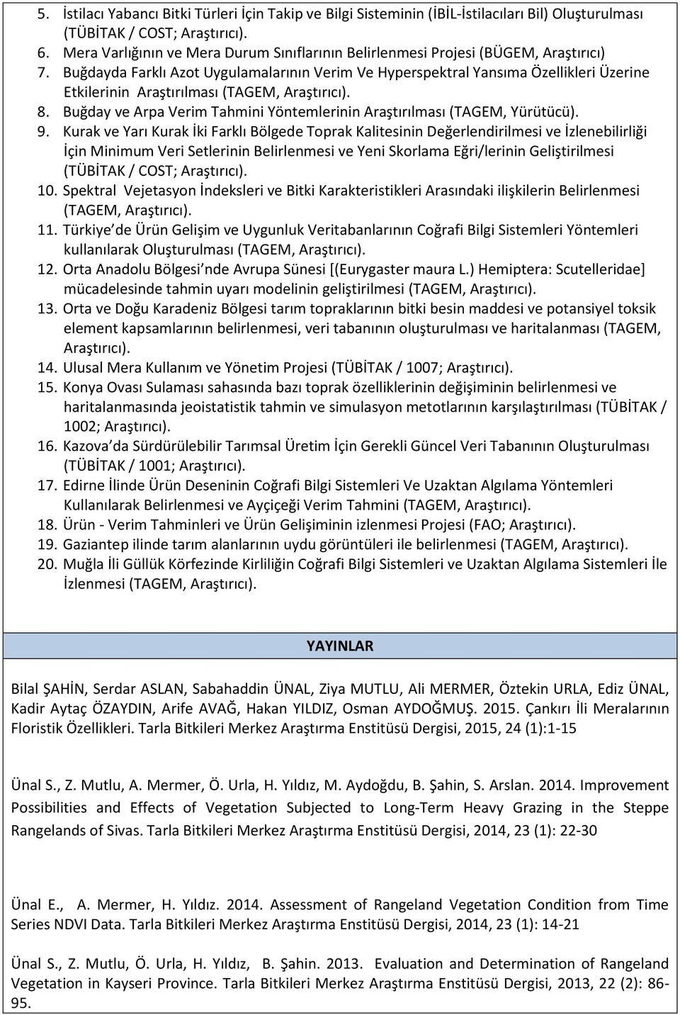 Buğdayda Farklı Azot Uygulamalarının Verim Ve Hyperspektral Yansıma Özellikleri Üzerine Etkilerinin Araştırılması (TAGEM, Araştırıcı). 8.