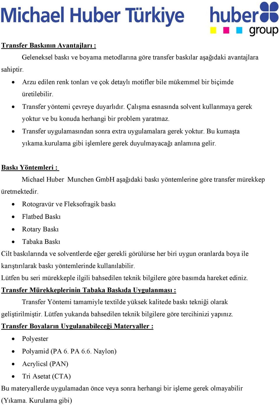 Çalışma esnasında solvent kullanmaya gerek yoktur ve bu konuda herhangi bir problem yaratmaz. Transfer uygulamasından sonra extra uygulamalara gerek yoktur. Bu kumaşta yıkama.