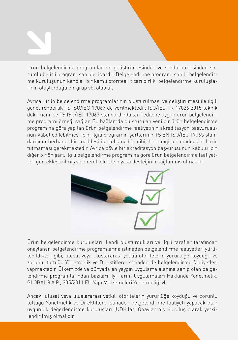 Ayrıca, ürün belgelendirme programlarının oluşturulması ve geliştirilmesi ile ilgili genel rehberlik TS ISO/IEC 17067 de verilmektedir.