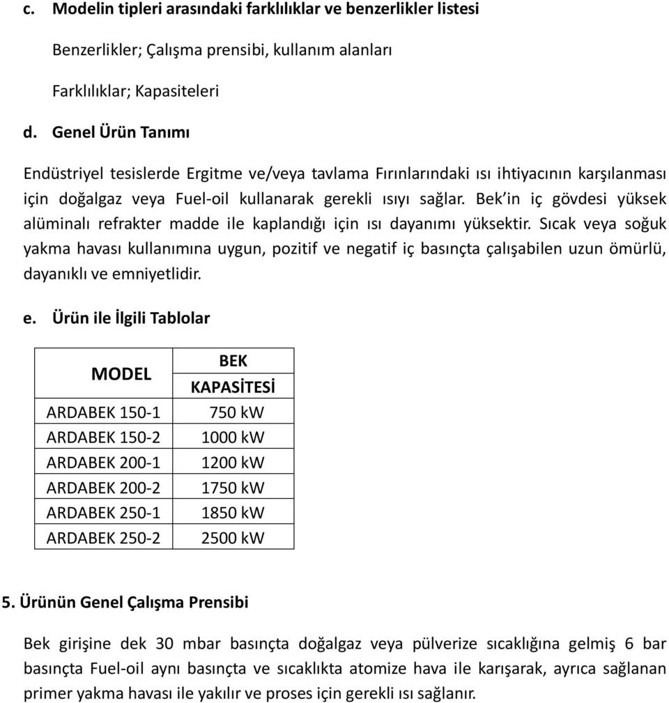 Bek in iç gövdesi yüksek alüminalı refrakter madde ile kaplandığı için ısı dayanımı yüksektir.