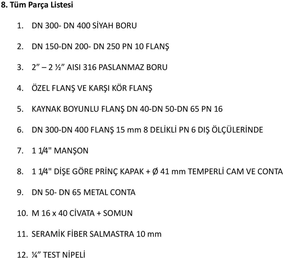 DN 300-DN 400 FLANŞ 15 mm 8 DELİKLİ PN 6 DIŞ ÖLÇÜLERİNDE 7. 1 1/4" MANŞON 8.