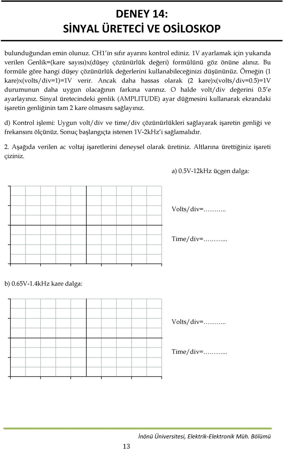 5)=1v durumunun daha uygun olacağının farkına varınız. O halde volt/div değerini 0.5 e ayarlayınız.