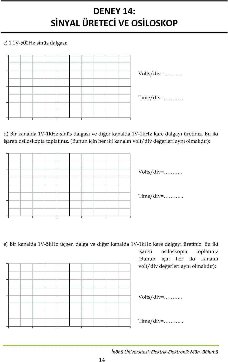 Bu iki işareti osiloskopta toplatınız. (Bunun için her iki kanalın volt/div değerleri aynı olmalıdır): Volts/div=.