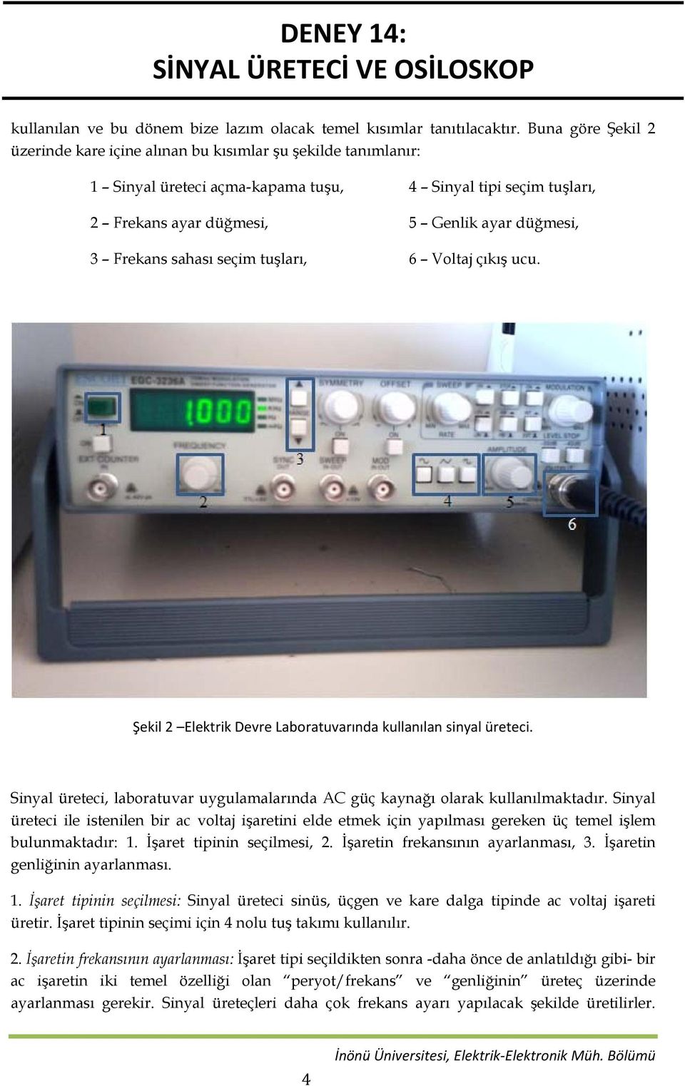 Frekans sahası seçim tuşları, 6 Voltaj çıkış ucu. Şekil 2 Elektrik Devre Laboratuvarında kullanılan sinyal üreteci. Sinyal üreteci, laboratuvar uygulamalarında AC güç kaynağı olarak kullanılmaktadır.