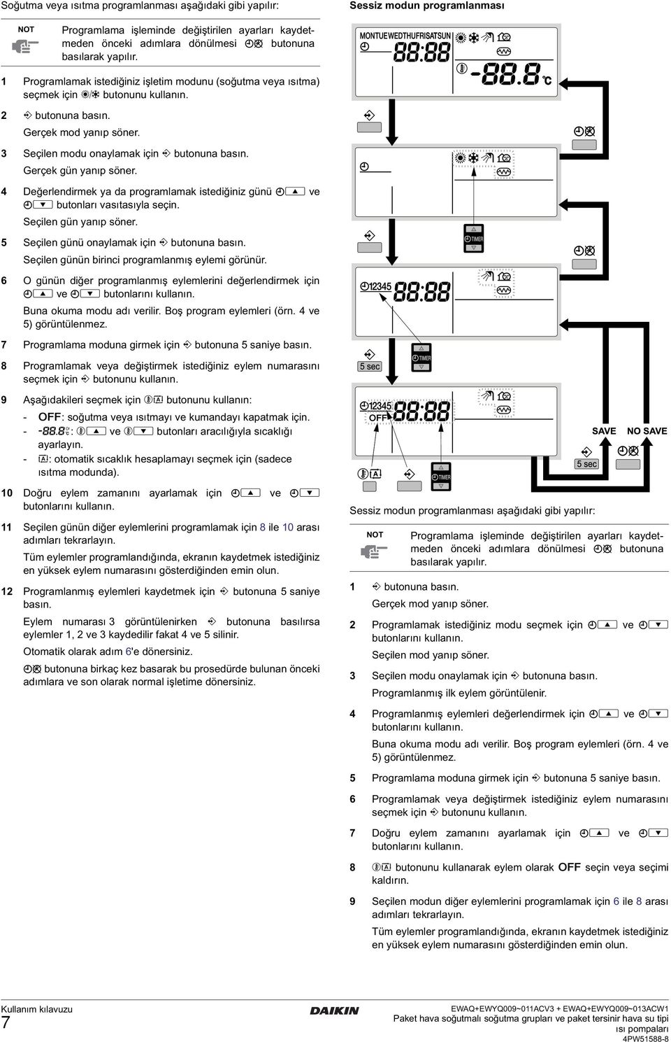 Gerçek gün yanıp söner. 4 Değerlendirmek ya da programlamak istediğiniz günü pi ve pj butonları vasıtasıyla seçin. Seçilen gün yanıp söner. 5 Seçilen günü onaylamak için < butonuna basın.