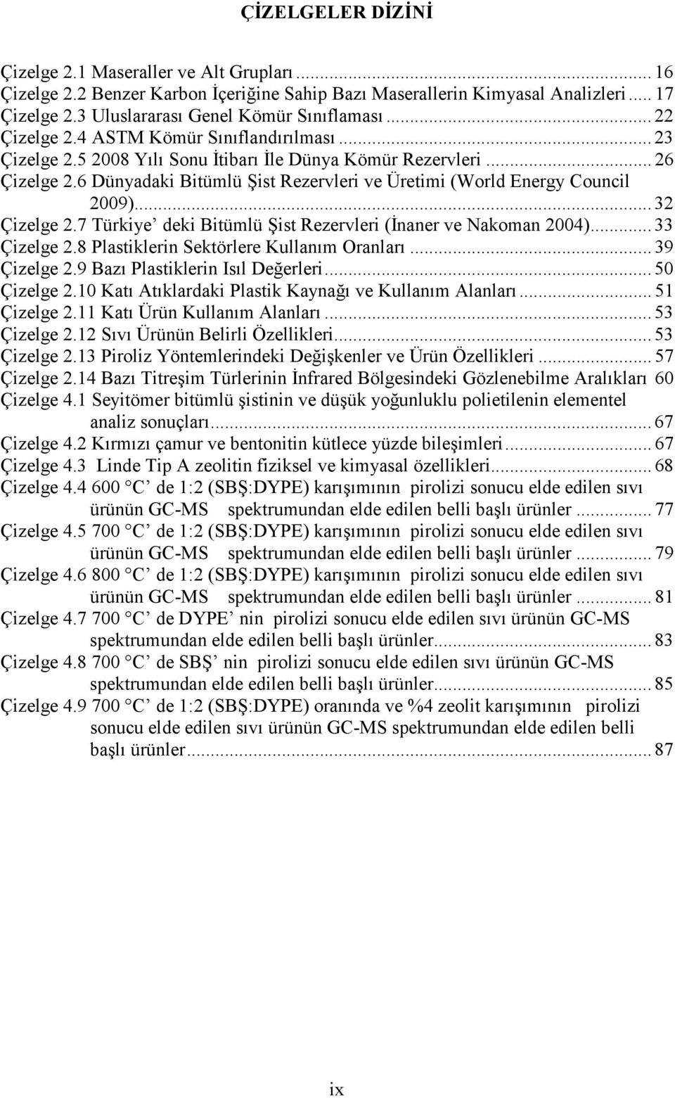 6 Dünyadaki Bitümlü Şist Rezervleri ve Üretimi (World Energy Council 2009)... 32 Çizelge 2.7 Türkiye deki Bitümlü Şist Rezervleri (İnaner ve Nakoman 2004)... 33 Çizelge 2.