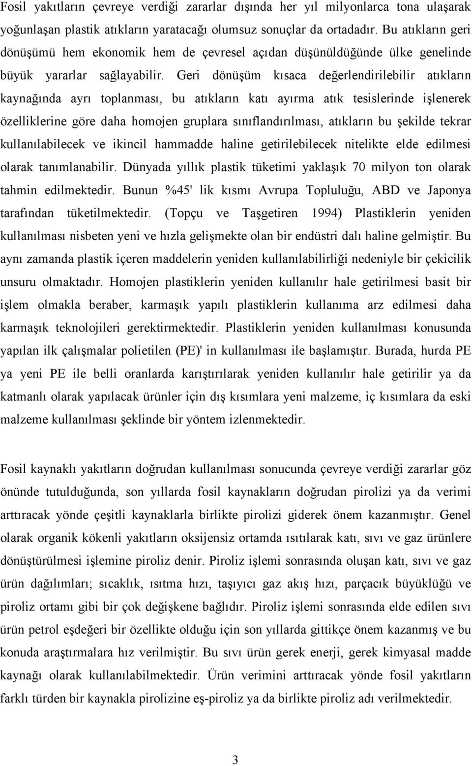 Geri dönüşüm kısaca değerlendirilebilir atıkların kaynağında ayrı toplanması, bu atıkların katı ayırma atık tesislerinde işlenerek özelliklerine göre daha homojen gruplara sınıflandırılması,