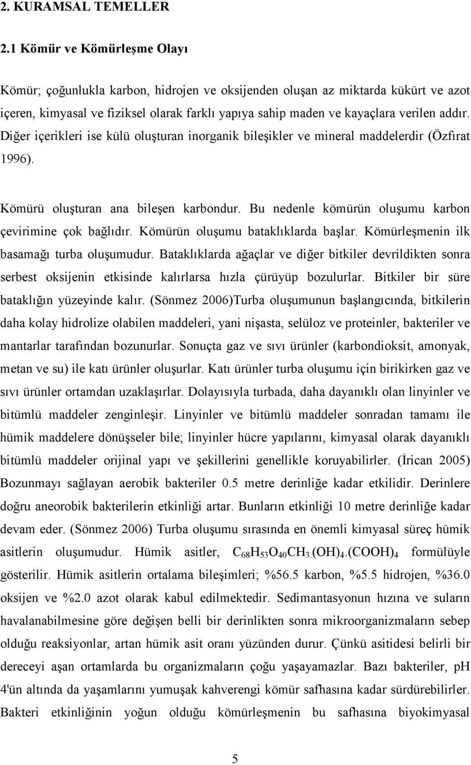 Diğer içerikleri ise külü oluşturan inorganik bileşikler ve mineral maddelerdir (Özfırat 1996). Kömürü oluşturan ana bileşen karbondur. Bu nedenle kömürün oluşumu karbon çevirimine çok bağlıdır.