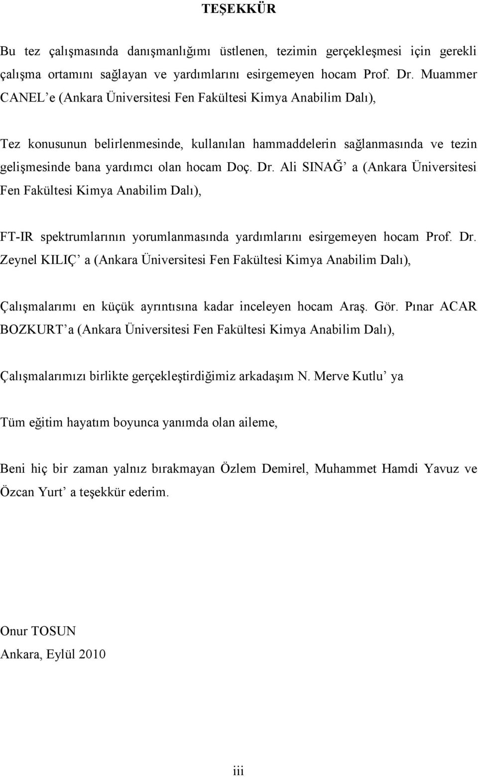Ali SINAĞ a (Ankara Üniversitesi Fen Fakültesi Kimya Anabilim Dalı), FT-IR spektrumlarının yorumlanmasında yardımlarını esirgemeyen hocam Prof. Dr.