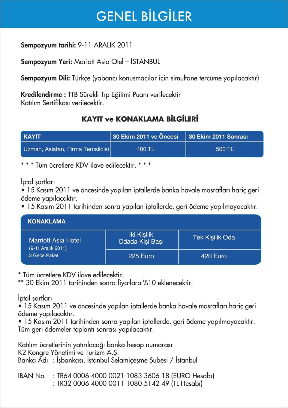 KAYIT ve KONAKLAMA B LG LER KAYIT 30 Ekim 2011 ve Öncesi 30 Ekim 2011 Sonrası Uzman, Asistan, Firma Temsilcisi 400 TL 500 TL * * * Tüm ücretlere KDV ilave edilecektir.