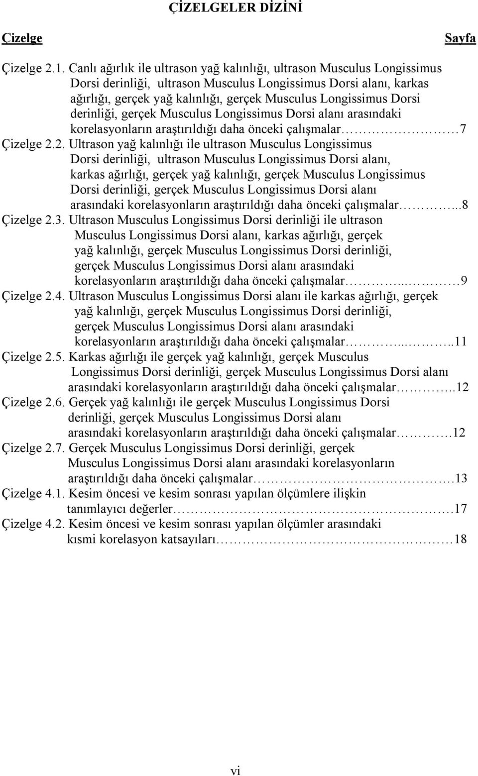 Dorsi derinliği, gerçek Musculus Longissimus Dorsi alanı arasındaki korelasyonların araştırıldığı daha önceki çalışmalar 7 Çizelge 2.