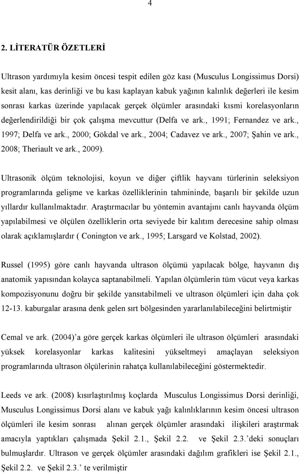 , 2000; Gökdal ve ark., 2004; Cadavez ve ark., 2007; Şahin ve ark., 2008; Theriault ve ark., 2009).