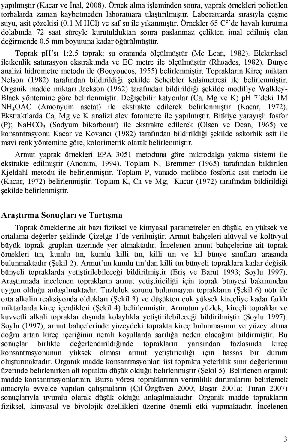 Örnekler 65 C de havalı kurutma dolabında 72 saat süreyle kurutulduktan sonra paslanmaz çelikten imal edilmiş olan değirmende 0.5 mm boyutuna kadar öğütülmüştür. Toprak ph sı 1:2.