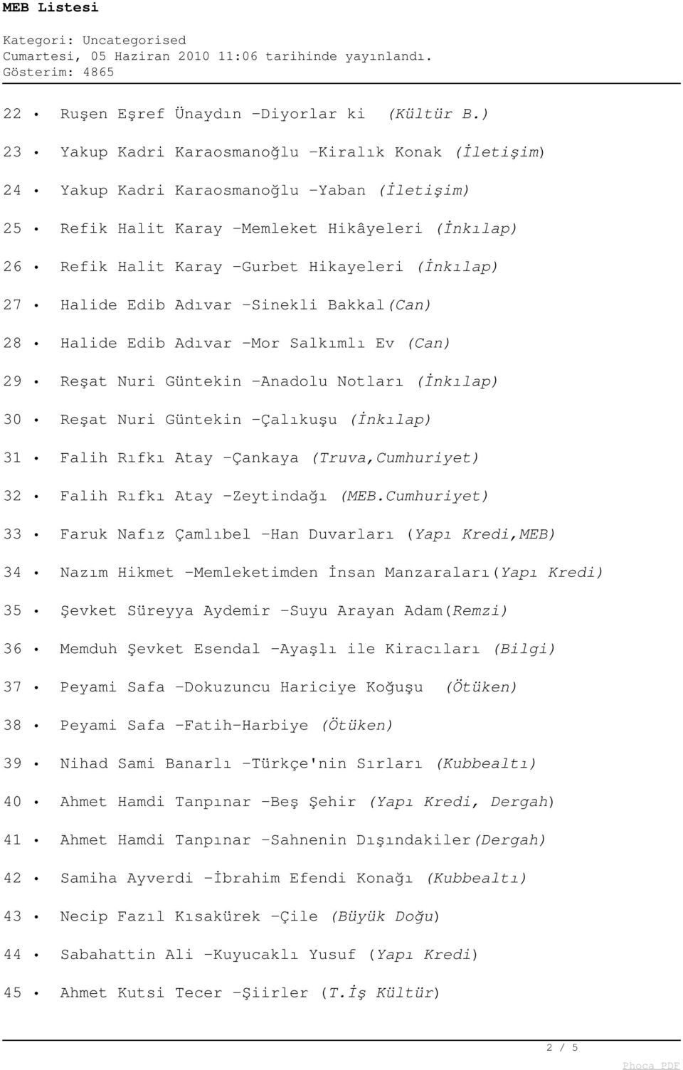 (İnkılap) 27 Halide Edib Adıvar -Sinekli Bakkal(Can) 28 Halide Edib Adıvar -Mor Salkımlı Ev (Can) 29 Reşat Nuri Güntekin -Anadolu Notları (İnkılap) 30 Reşat Nuri Güntekin -Çalıkuşu (İnkılap) 31 Falih