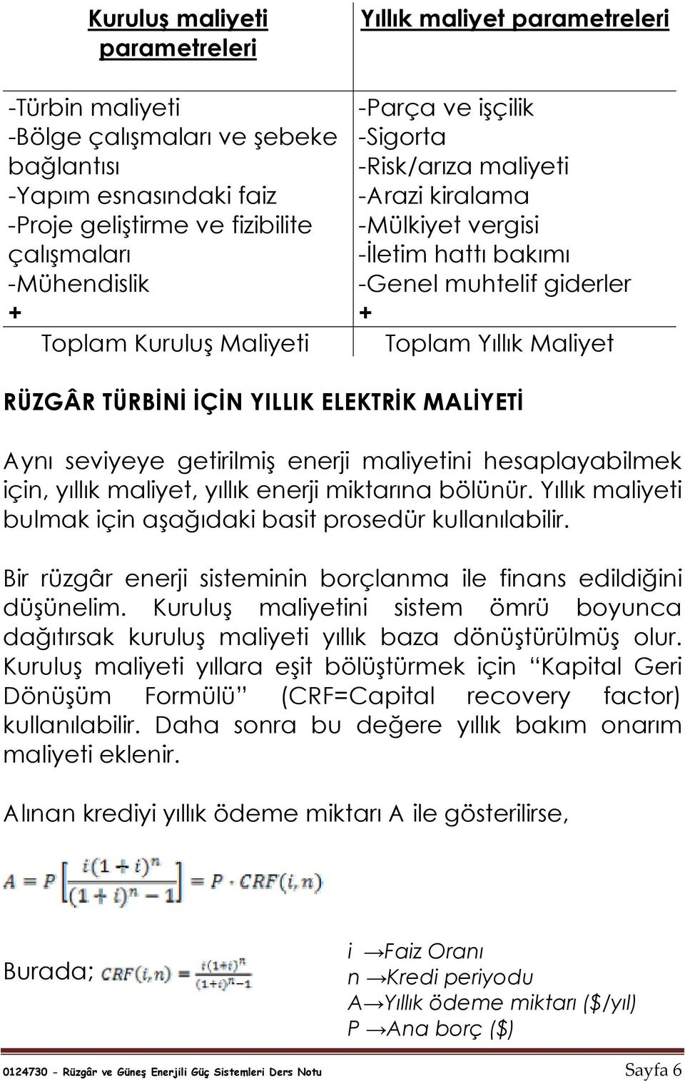 İÇİN YILLIK ELEKTRİK MALİYETİ Aynı seviyeye getirilmiş enerji maliyetini hesaplayabilmek için, yıllık maliyet, yıllık enerji miktarına bölünür.