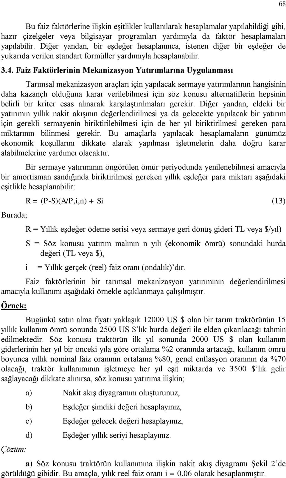 Faiz Faktörlerinin Mekanizasyon Yatırımlarına Uygulanması Tarımsal mekanizasyon araçları için yapılacak sermaye yatırımlarının hangisinin daha kazançlı olduğuna karar verilebilmesi için söz konusu