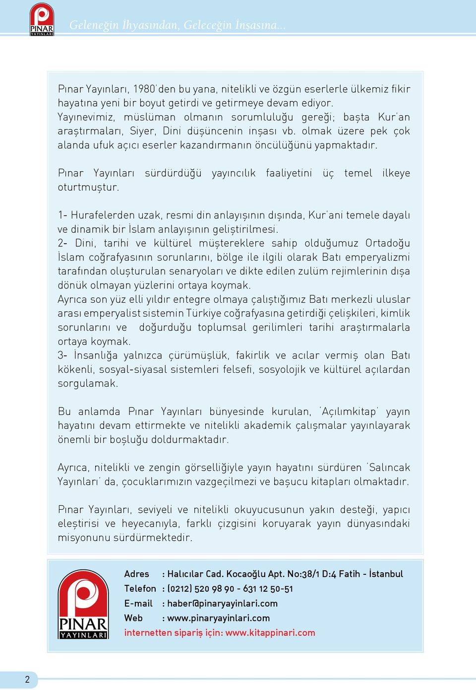 Pınar Yayınları sürdürdüğü yayıncılık faaliyetini üç temel ilkeye oturtmuştur.