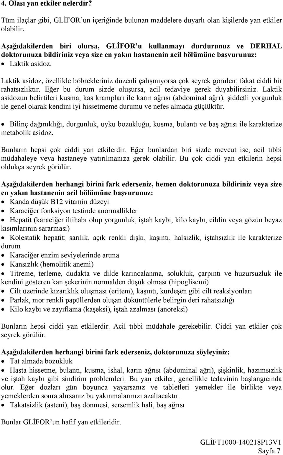 Laktik asidoz, özellikle böbrekleriniz düzenli çalışmıyorsa çok seyrek görülen; fakat ciddi bir rahatsızlıktır. Eğer bu durum sizde oluşursa, acil tedaviye gerek duyabilirsiniz.