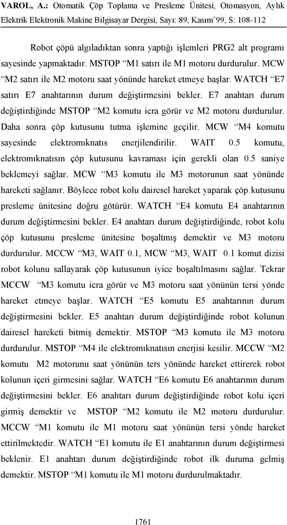 MCW M4 komutu sayesinde elektromıknatıs enerjilendirilir. WAIT 0.5 komutu, elektromıknatısın çöp kutusunu kavraması için gerekli olan 0.5 saniye beklemeyi sağlar.