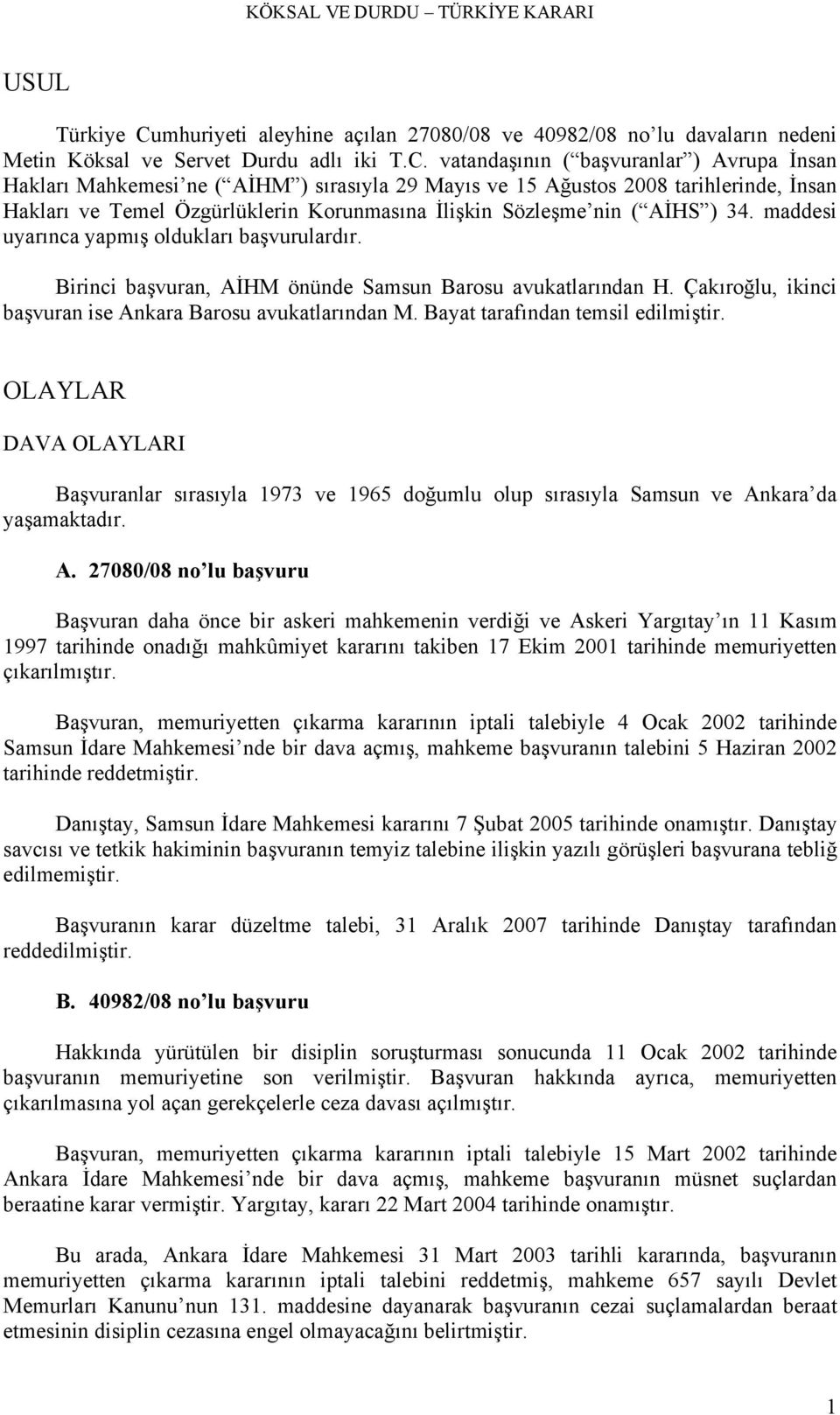 vatandaşının ( başvuranlar ) Avrupa İnsan Hakları Mahkemesi ne ( AİHM ) sırasıyla 29 Mayıs ve 15 Ağustos 2008 tarihlerinde, İnsan Hakları ve Temel Özgürlüklerin Korunmasına İlişkin Sözleşme nin (