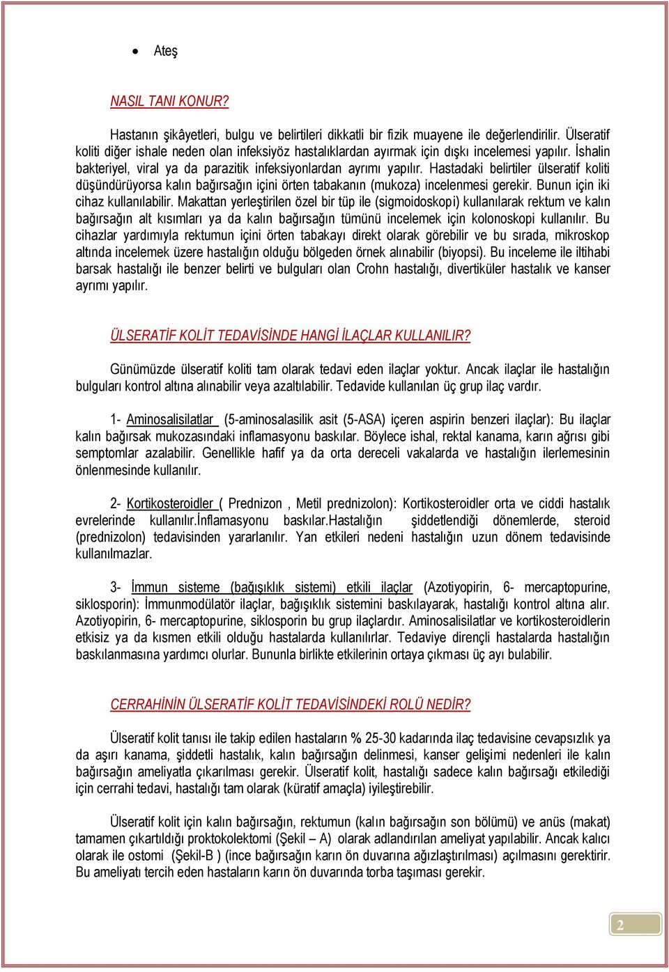 Hastadaki belirtiler ülseratif koliti düşündürüyorsa kalın bağırsağın içini örten tabakanın (mukoza) incelenmesi gerekir. Bunun için iki cihaz kullanılabilir.