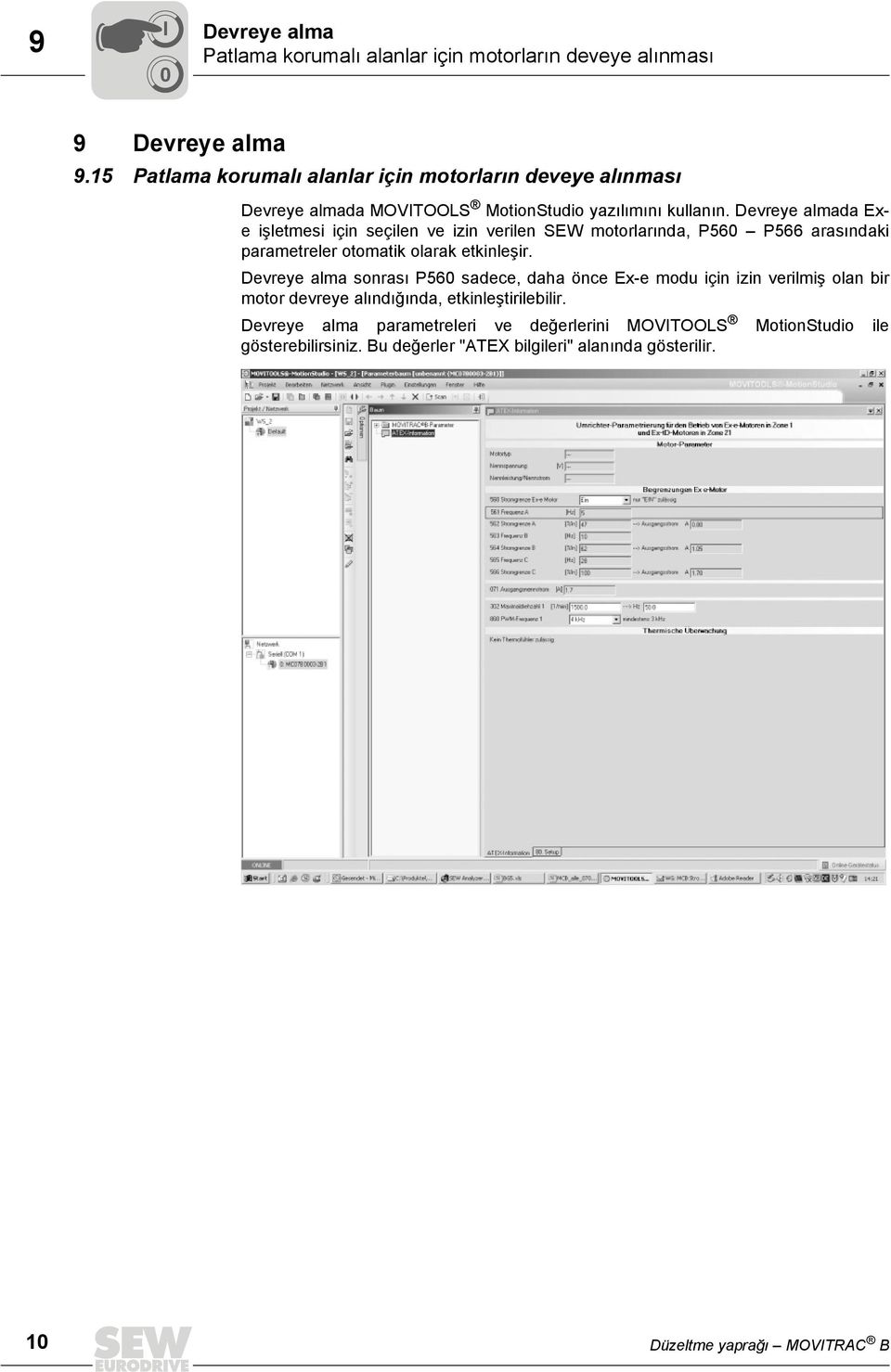 Devreye almada Exe işletmesi için seçilen ve izin verilen SEW motorlarında, P560 P566 arasındaki parametreler otomatik olarak etkinleşir.