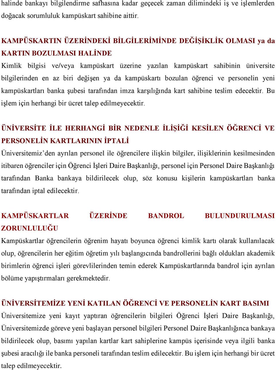 değişen ya da kampüskartı bozulan öğrenci ve personelin yeni kampüskartları banka şubesi tarafından imza karşılığında kart sahibine teslim edecektir.