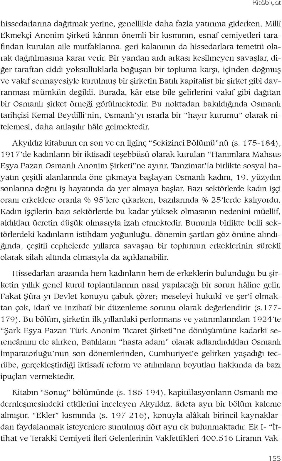 Bir yandan ardý arkasý kesilmeyen savaþlar, diðer taraftan ciddi yoksulluklarla boðuþan bir topluma karþý, içinden doðmuþ ve vakýf sermayesiyle kurulmuþ bir þirketin Batýlý kapitalist bir þirket gibi