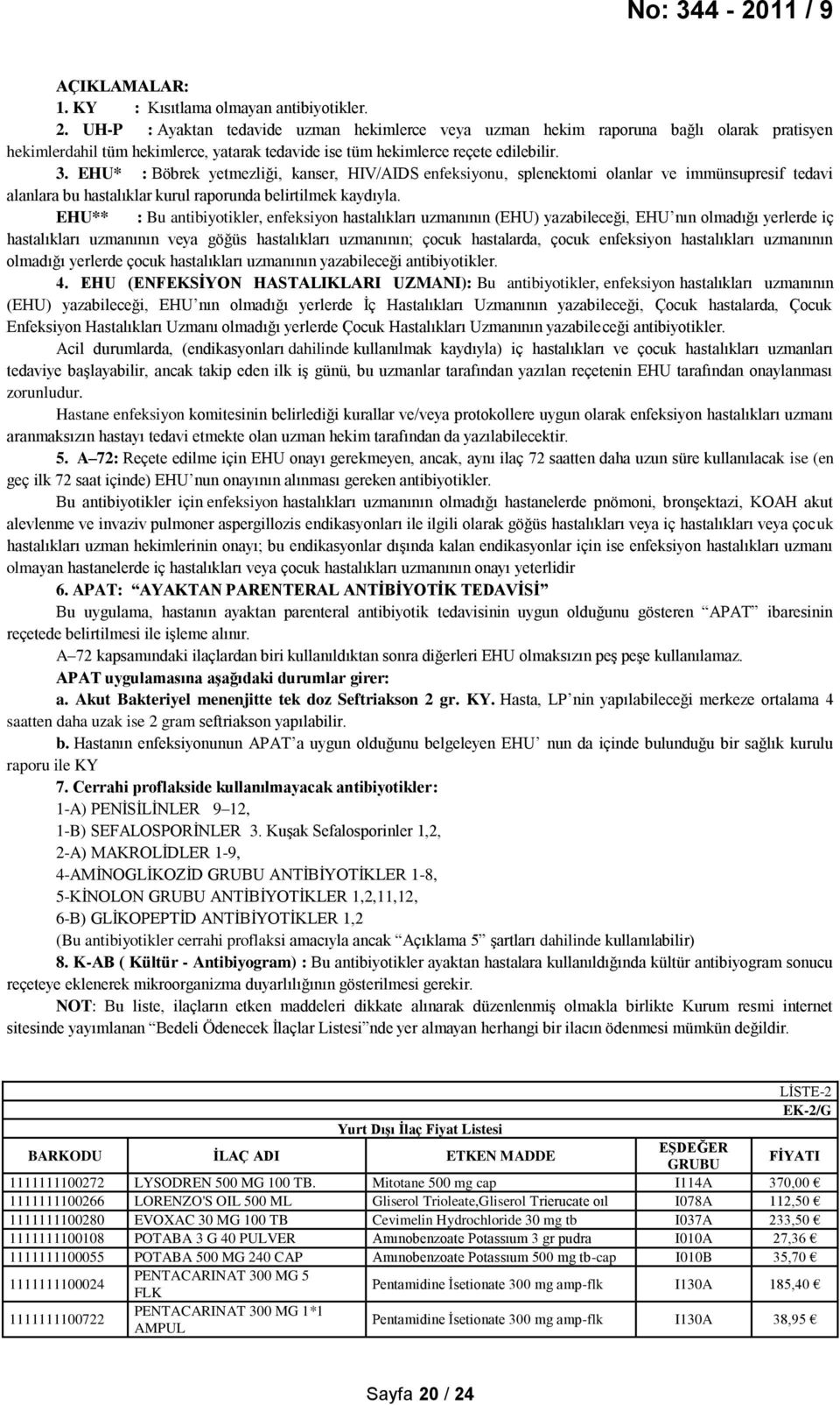 EHU* : Böbrek yetmezliği, kanser, HIV/AIDS enfeksiyonu, splenektomi olanlar ve immünsupresif tedavi alanlara bu hastalıklar kurul raporunda belirtilmek kaydıyla.