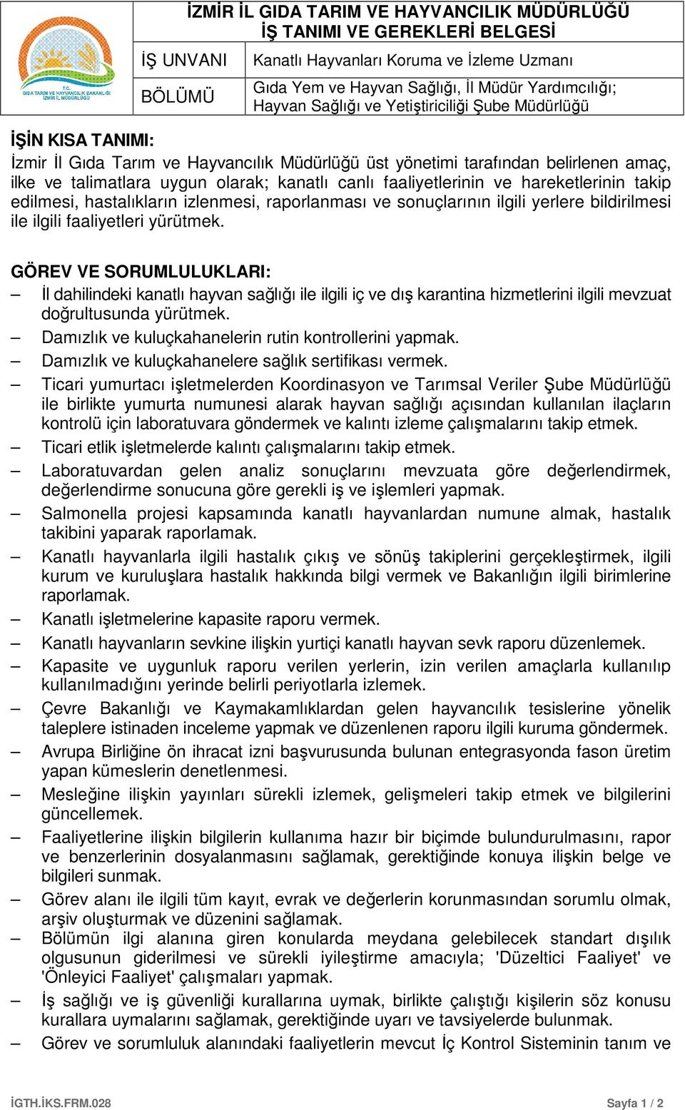 ile ilgili faaliyetleri yürütmek. GÖREV VE SORUMLULUKLARI: İl dahilindeki kanatlı hayvan sağlığı ile ilgili iç ve dış karantina hizmetlerini ilgili mevzuat doğrultusunda yürütmek.