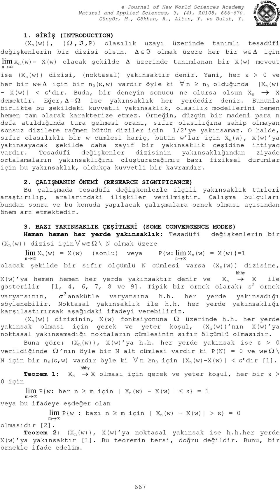 Yan, her ε > 0 ve her br w Δ çn br n 0 (ε,w) varır öyle k n n 0 oluğuna (w) - X(w) < ε ır. Bua, br eneyn sonucu ne olursa olsun emektr. Eğer, Δ = Ω se yakınsaklık her yerer enr.