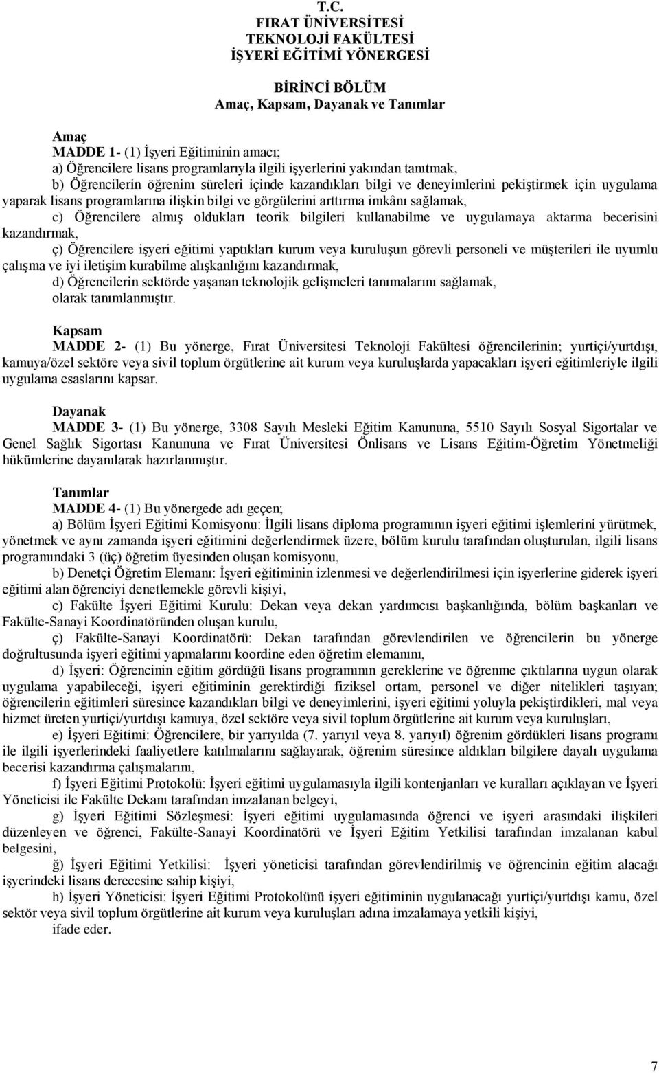 arttırma imkânı sağlamak, c) Öğrencilere almış oldukları teorik bilgileri kullanabilme ve uygulamaya aktarma becerisini kazandırmak, ç) Öğrencilere işyeri eğitimi yaptıkları kurum veya kuruluşun