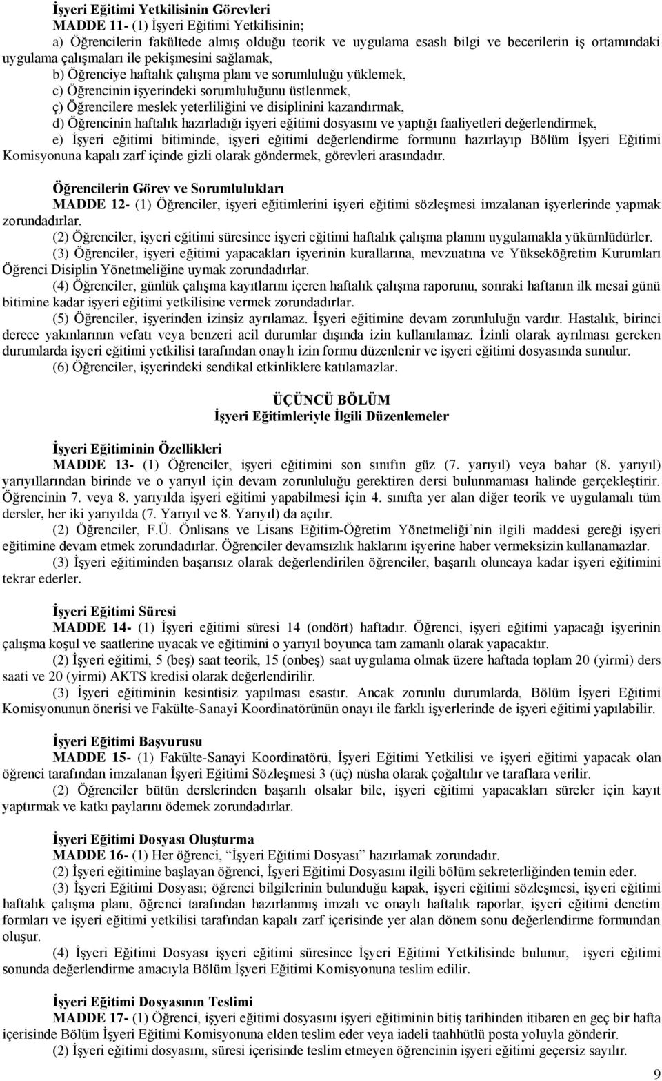 disiplinini kazandırmak, d) Öğrencinin haftalık hazırladığı işyeri eğitimi dosyasını ve yaptığı faaliyetleri değerlendirmek, e) İşyeri eğitimi bitiminde, işyeri eğitimi değerlendirme formunu