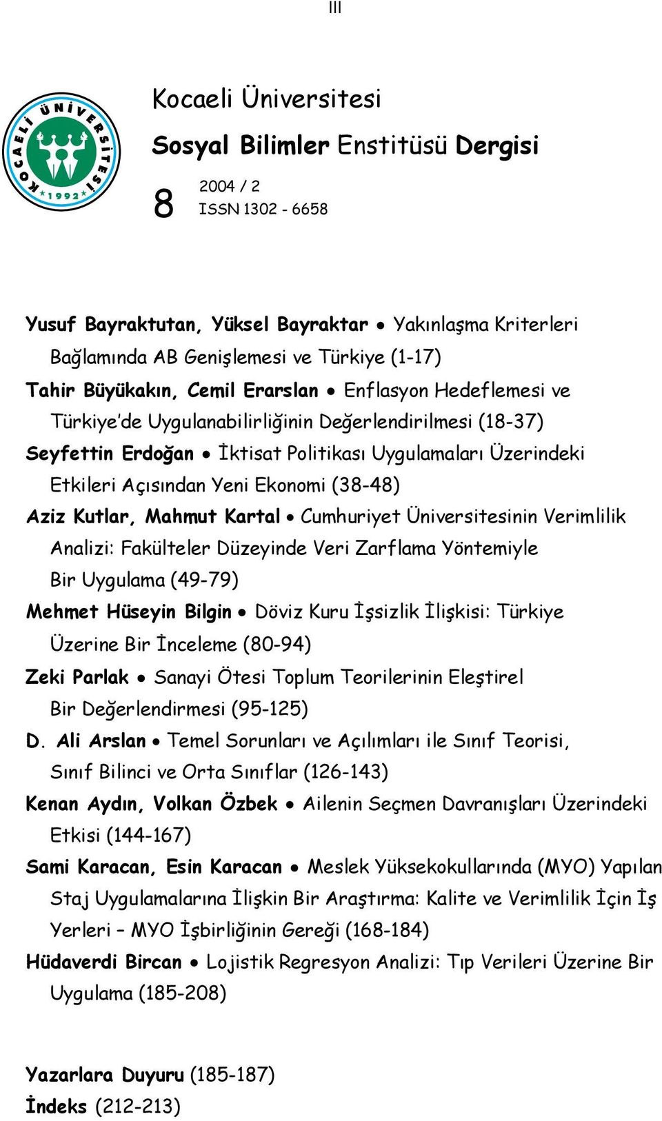Üniversitesinin Verimlilik Analizi: Fakülteler Düzeyinde Veri Zarflama Yöntemiyle Bir Uygulama (49-79) Mehmet Hüseyin Bilgin Döviz Kuru İşsizlik İlişkisi: Türkiye Üzerine Bir İnceleme (80-94) Zeki