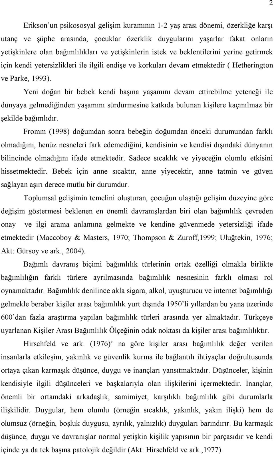 Yeni doğan bir bebek kendi başına yaşamını devam ettirebilme yeteneği ile dünyaya gelmediğinden yaşamını sürdürmesine katkıda bulunan kişilere kaçınılmaz bir şekilde bağımlıdır.