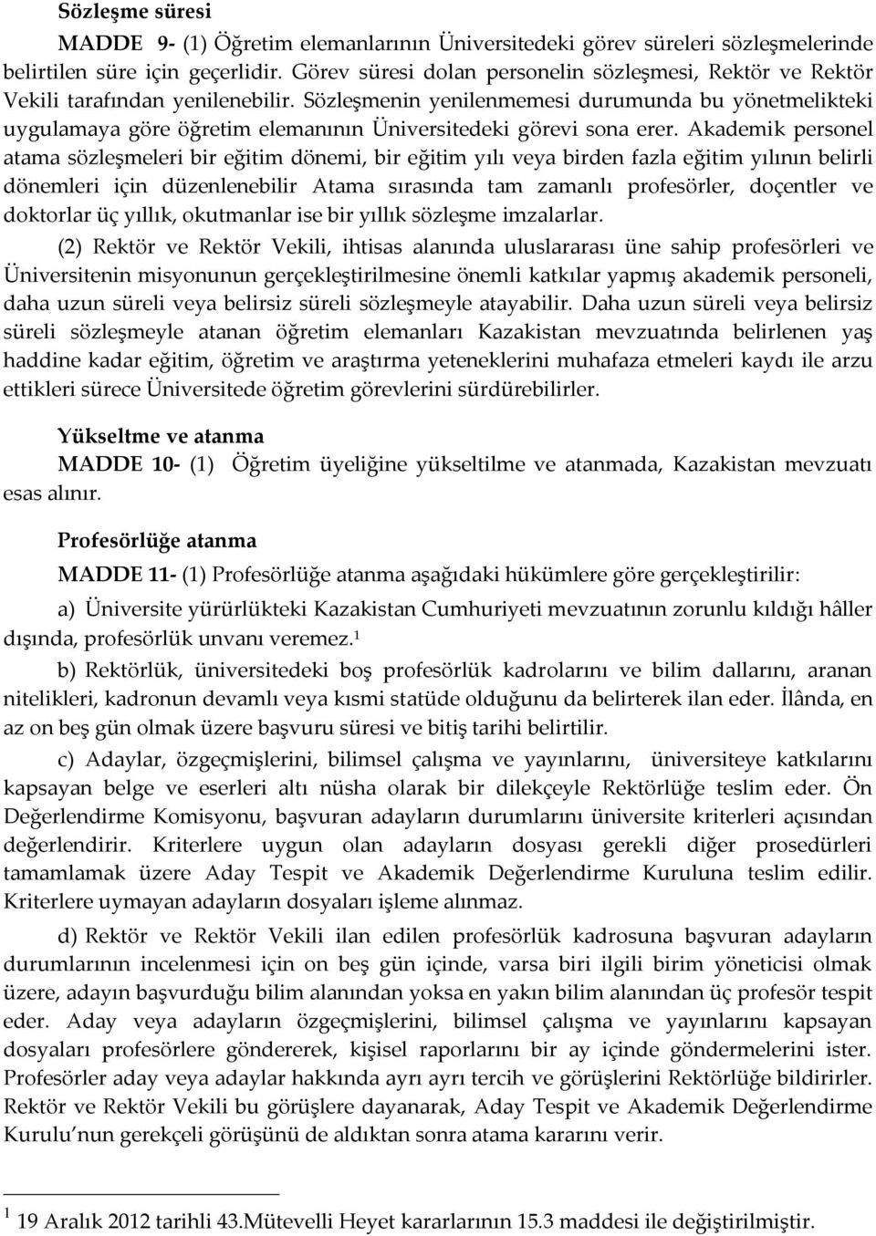 Sözleşmenin yenilenmemesi durumunda bu yönetmelikteki uygulamaya göre öğretim elemanının Üniversitedeki görevi sona erer.