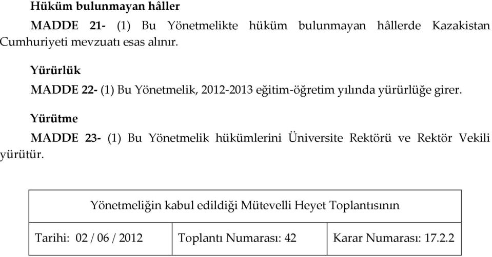 Yürürlük MADDE 22- (1) Bu Yönetmelik, 2012-2013 eğitim-öğretim yılında yürürlüğe girer.