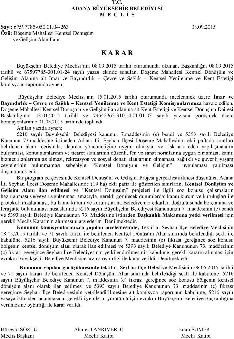 01-24 sayılı yazısı ekinde sunulan, Döşeme Mahallesi Kentsel Dönüşüm ve Gelişim Alanına ait İmar ve Bayındırlık Çevre ve Sağlık Kentsel Yenilenme ve Kent Estetiği komisyonu raporunda aynen;