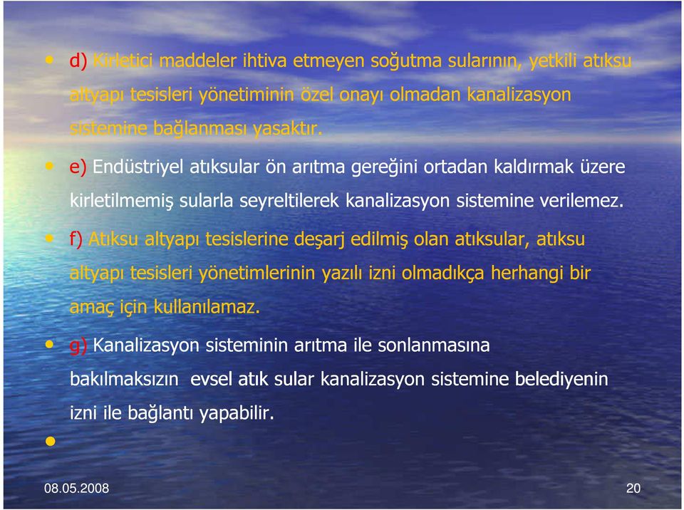 f) Atıksu altyapı tesislerine deşarj edilmiş olan atıksular, atıksu altyapı tesisleri yönetimlerinin yazılı izni olmadıkça herhangi bir amaç için