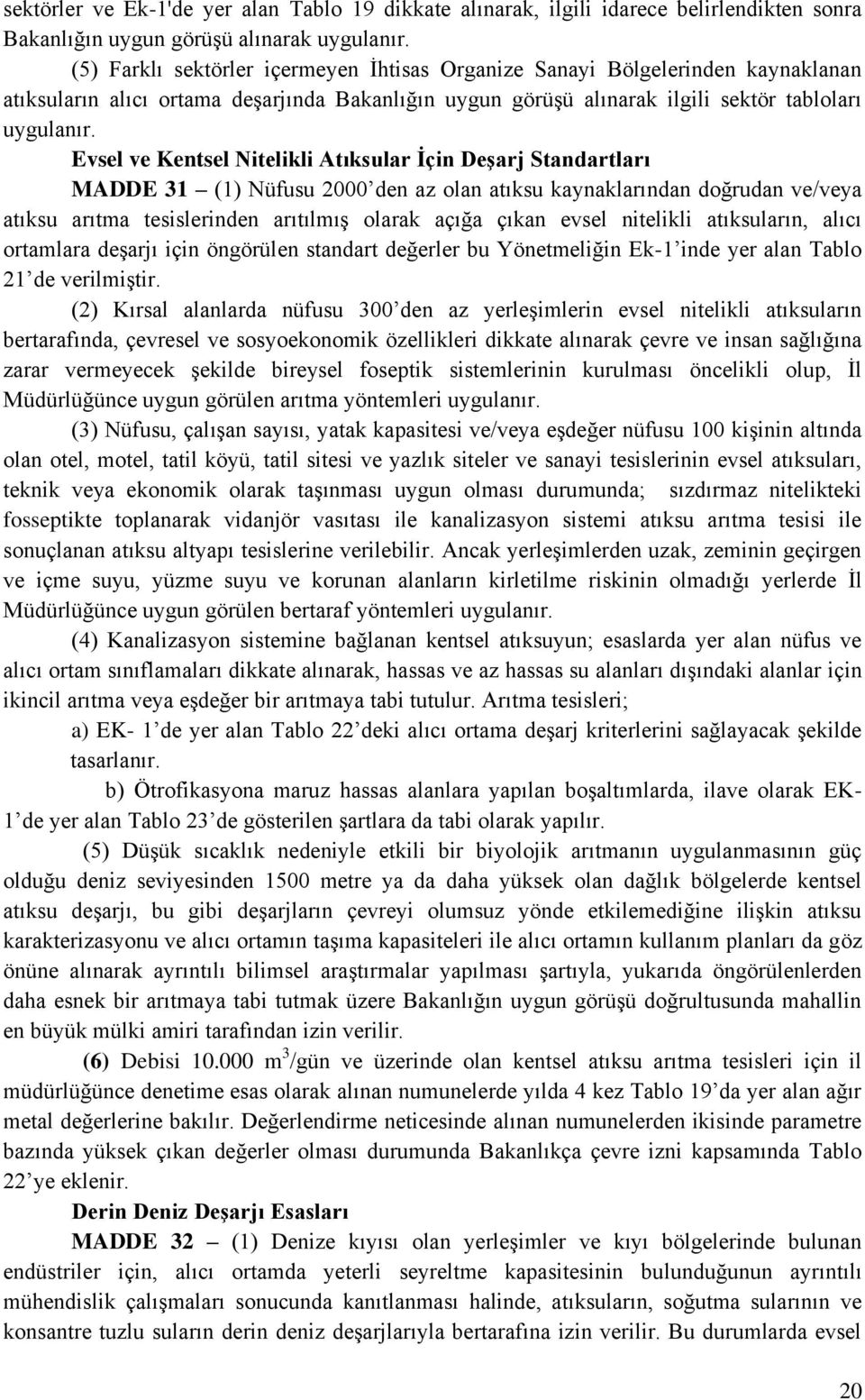 Evsel ve Kentsel Nitelikli Atıksular Ġçin DeĢarj Standartları MADDE 31 (1) Nüfusu 2000 den az olan atıksu kaynaklarından doğrudan ve/veya atıksu arıtma tesislerinden arıtılmış olarak açığa çıkan