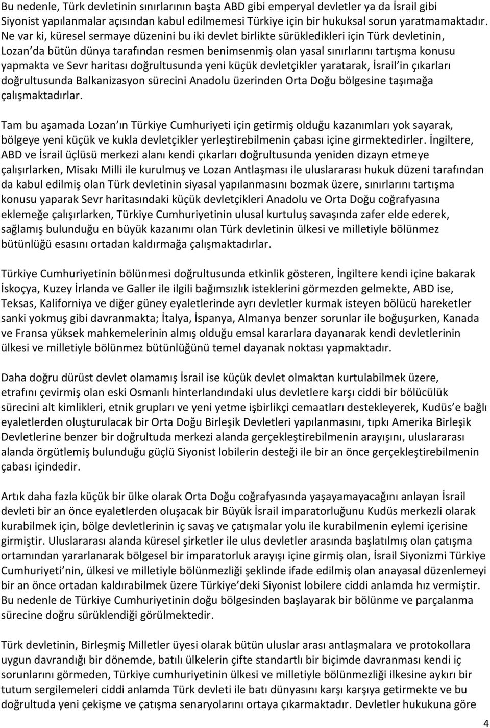 Sevr haritası doğrultusunda yeni küçük devletçikler yaratarak, İsrail in çıkarları doğrultusunda Balkanizasyon sürecini Anadolu üzerinden Orta Doğu bölgesine taşımağa çalışmaktadırlar.