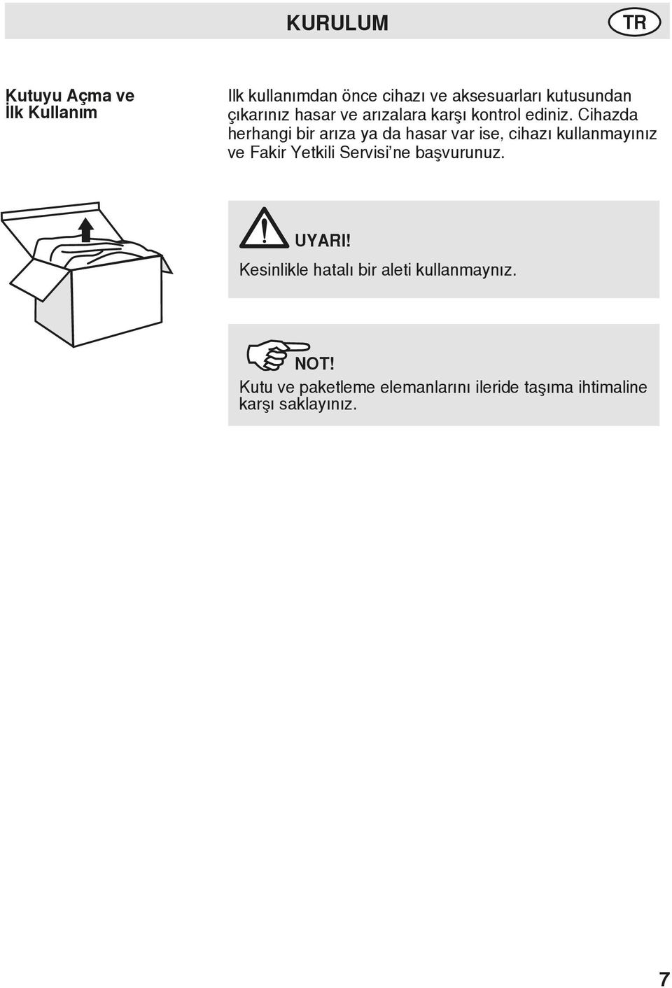 Cihazda herhangi bir arıza ya da hasar var ise, cihazı kullanmayınız ve Fakir Yetkili Servisi