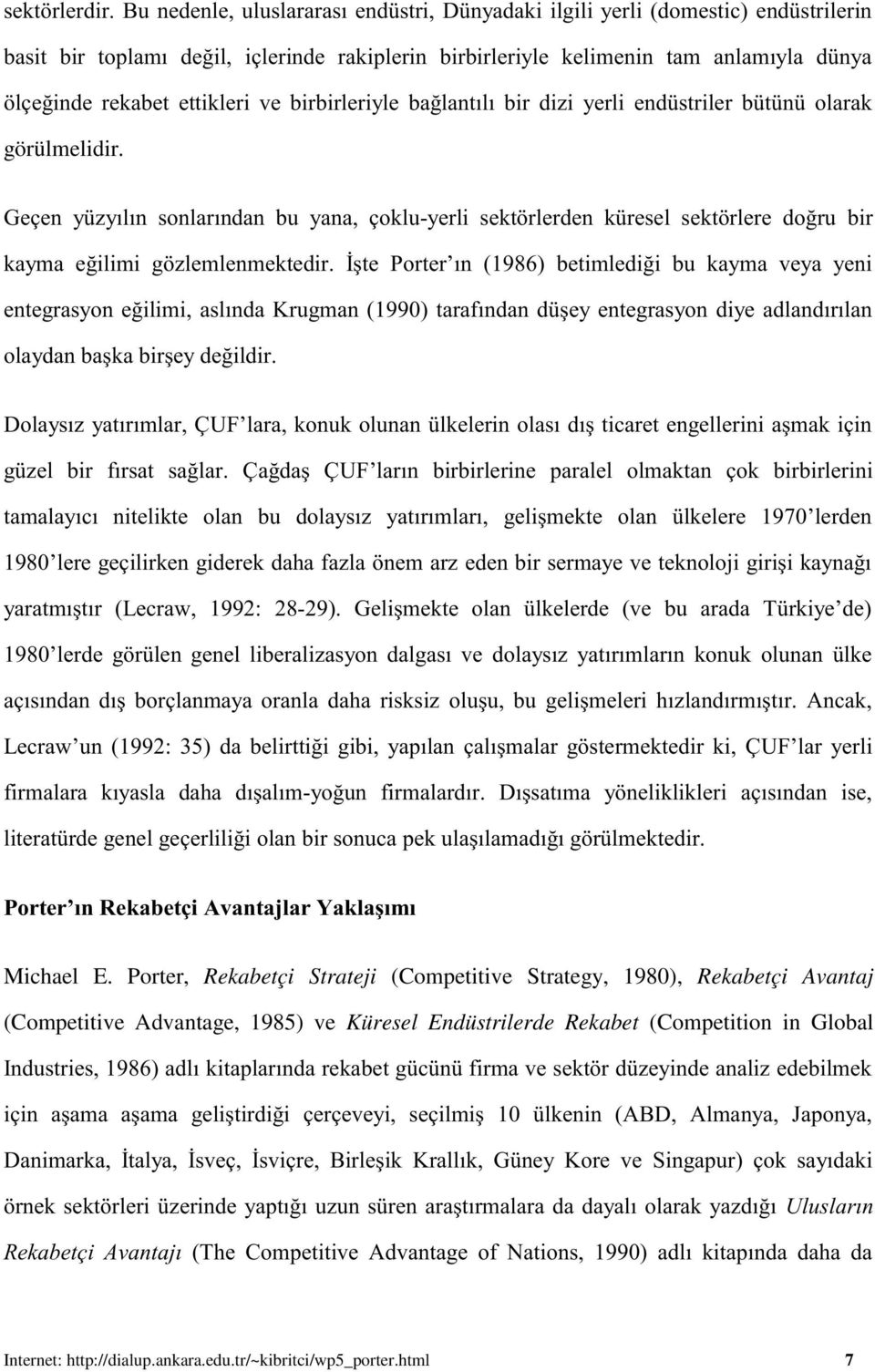 Porter, Rekabetçi Strateji (Competitive Strategy, 1980), Rekabetçi Avantaj (Competitive Advantage, 1985) ve Küresel Endüstrilerde Rekabet (Competition