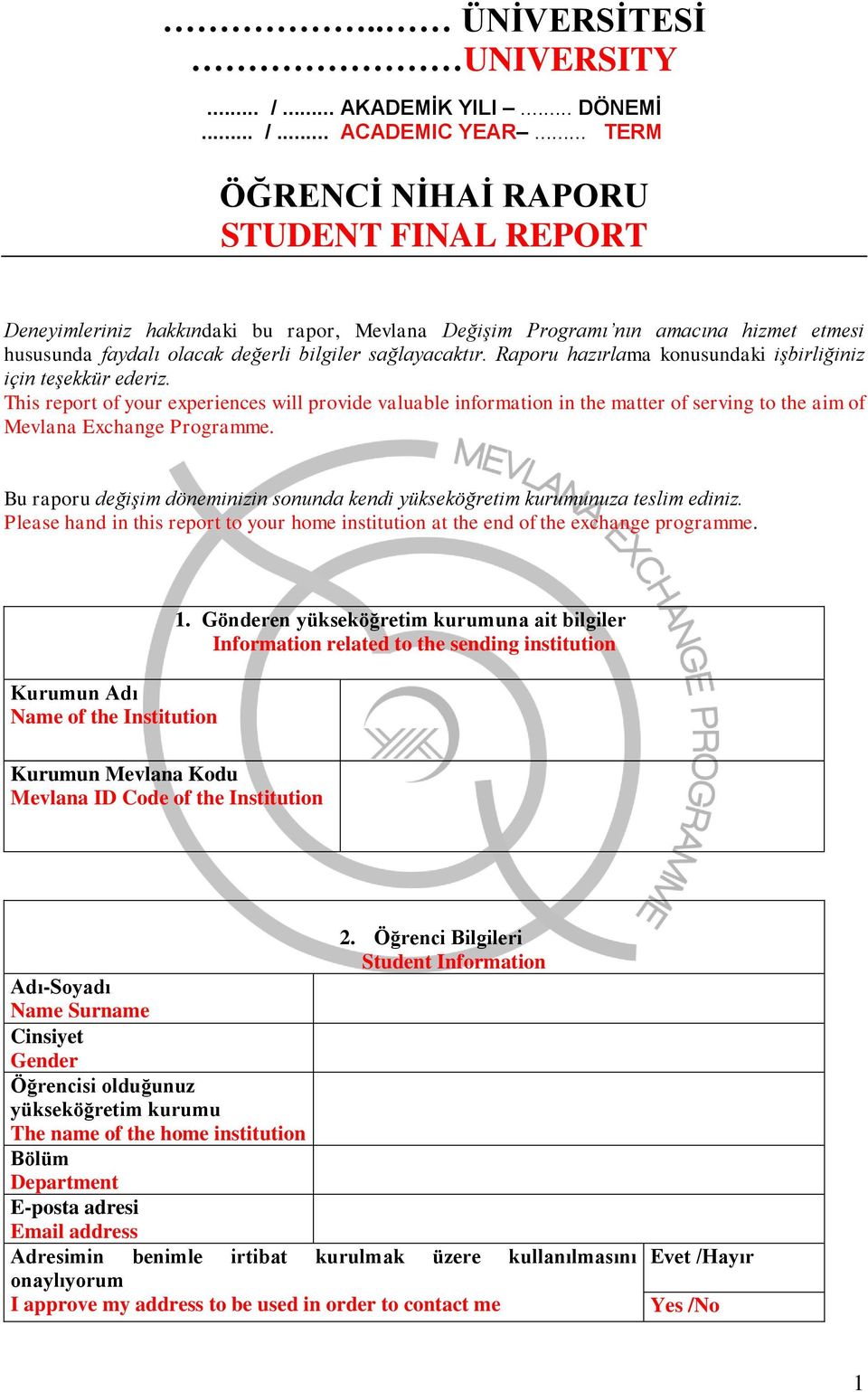 Raporu hazırlama konusundaki işbirliğiniz için teşekkür ederiz. This report of your experiences will provide valuable information in the matter of serving to the aim of Mevlana Exchange Programme.