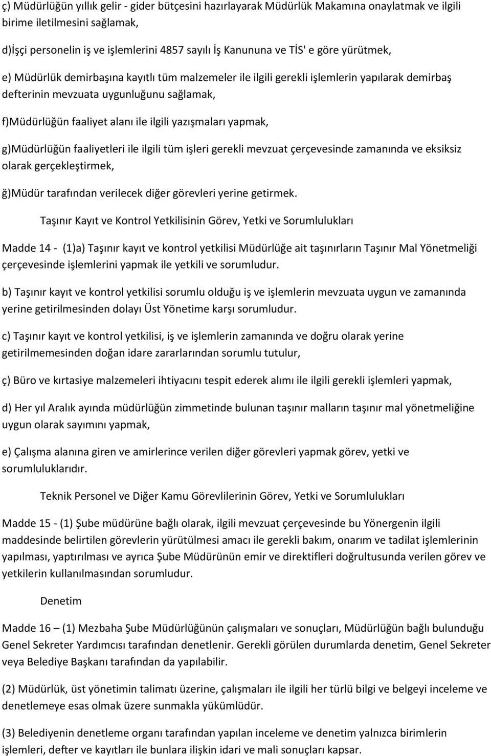 yazışmaları yapmak, g)müdürlüğün faaliyetleri ile ilgili tüm işleri gerekli mevzuat çerçevesinde zamanında ve eksiksiz olarak gerçekleştirmek, ğ)müdür tarafından verilecek diğer görevleri yerine