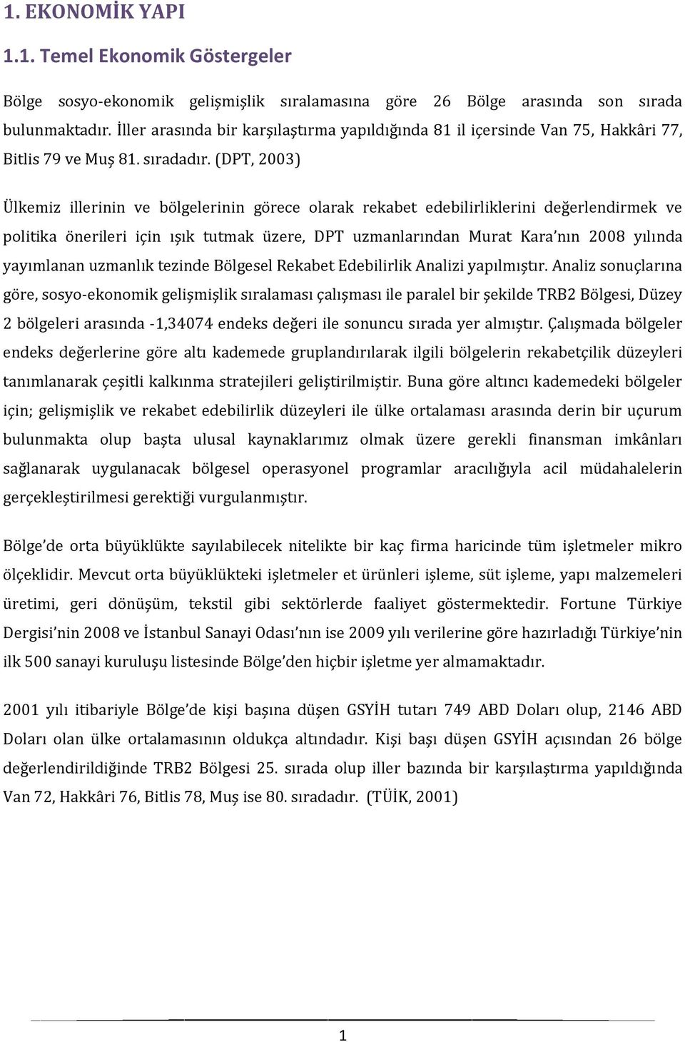 (DPT, 2003) Ülkemiz illerinin ve bölgelerinin görece olarak rekabet edebilirliklerini değerlendirmek ve politika önerileri için ışık tutmak üzere, DPT uzmanlarından Murat Kara nın 2008 yılında