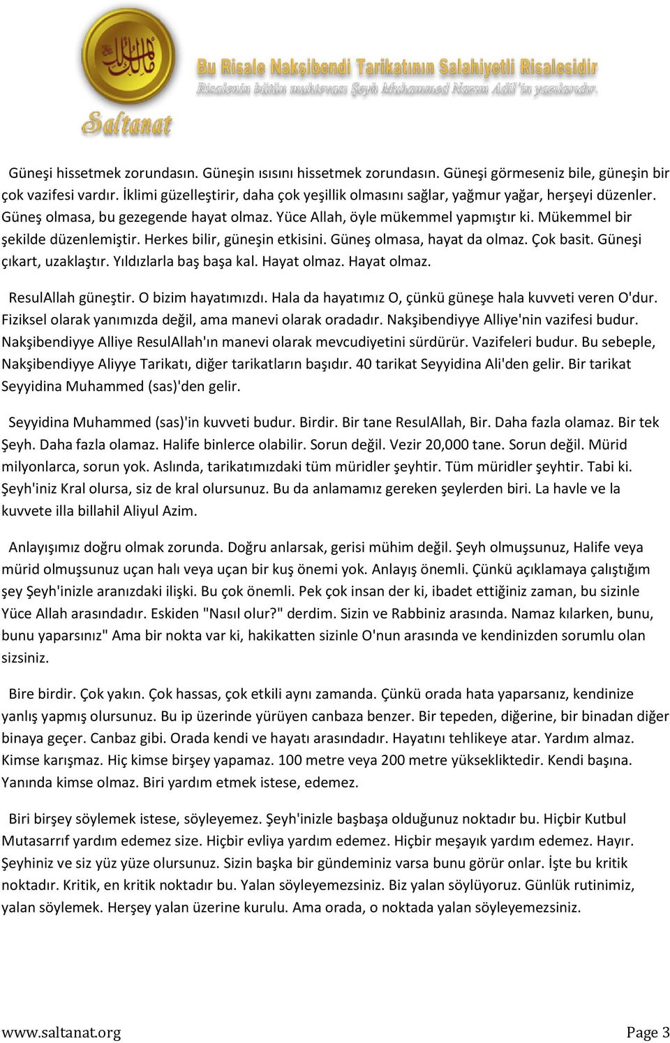 Mükemmel bir şekilde düzenlemiştir. Herkes bilir, güneşin etkisini. Güneş olmasa, hayat da olmaz. Çok basit. Güneşi çıkart, uzaklaştır. Yıldızlarla baş başa kal. Hayat olmaz. Hayat olmaz. ResulAllah güneştir.